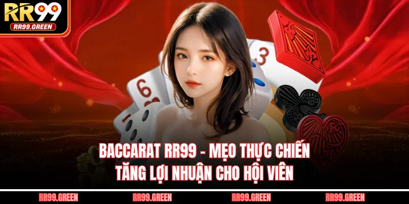 Baccarat RR99 - Mẹo Thực Chiến Tăng Lợi Nhuận Cho Hội Viên