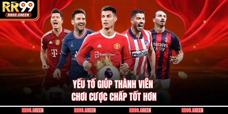 Yếu tố giúp thành viên chơi cược chấp tốt hơn